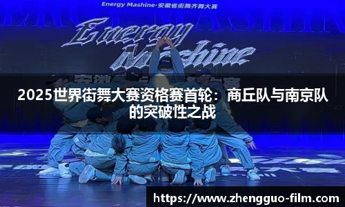 2025世界街舞大赛资格赛首轮：商丘队与南京队的突破性之战