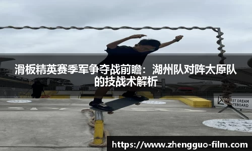 滑板精英赛季军争夺战前瞻：湖州队对阵太原队的技战术解析